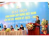 Công đoàn Xây dựng Việt Nam tổ chức Đại hội lần thứ XIV nhiệm kỳ 2023-2028